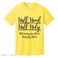 Half Hood Half Holy That Means Pray With Me Dont Play With Me Kids T-Shirt