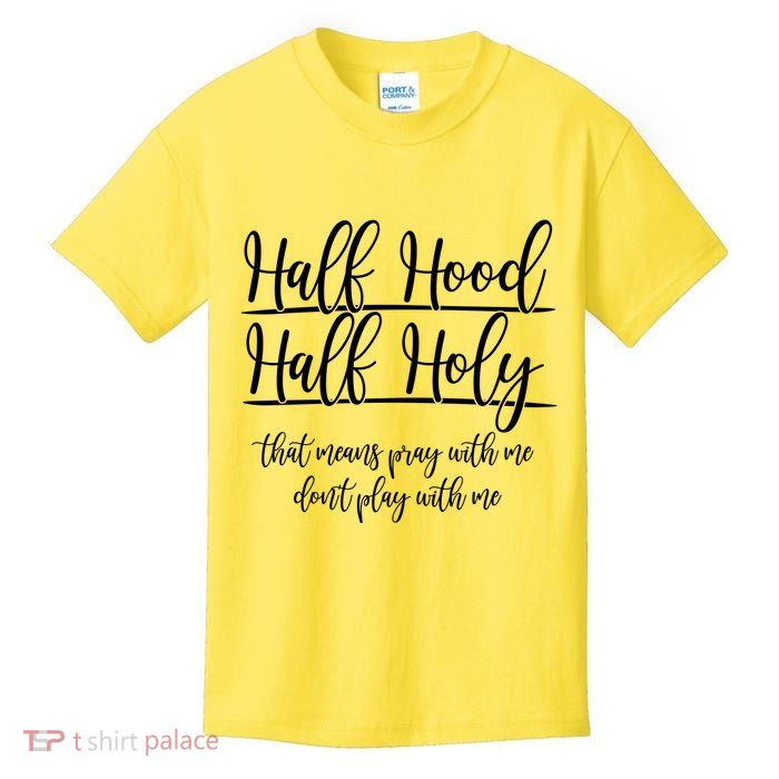 Half Hood Half Holy That Means Pray With Me Dont Play With Me Kids T-Shirt