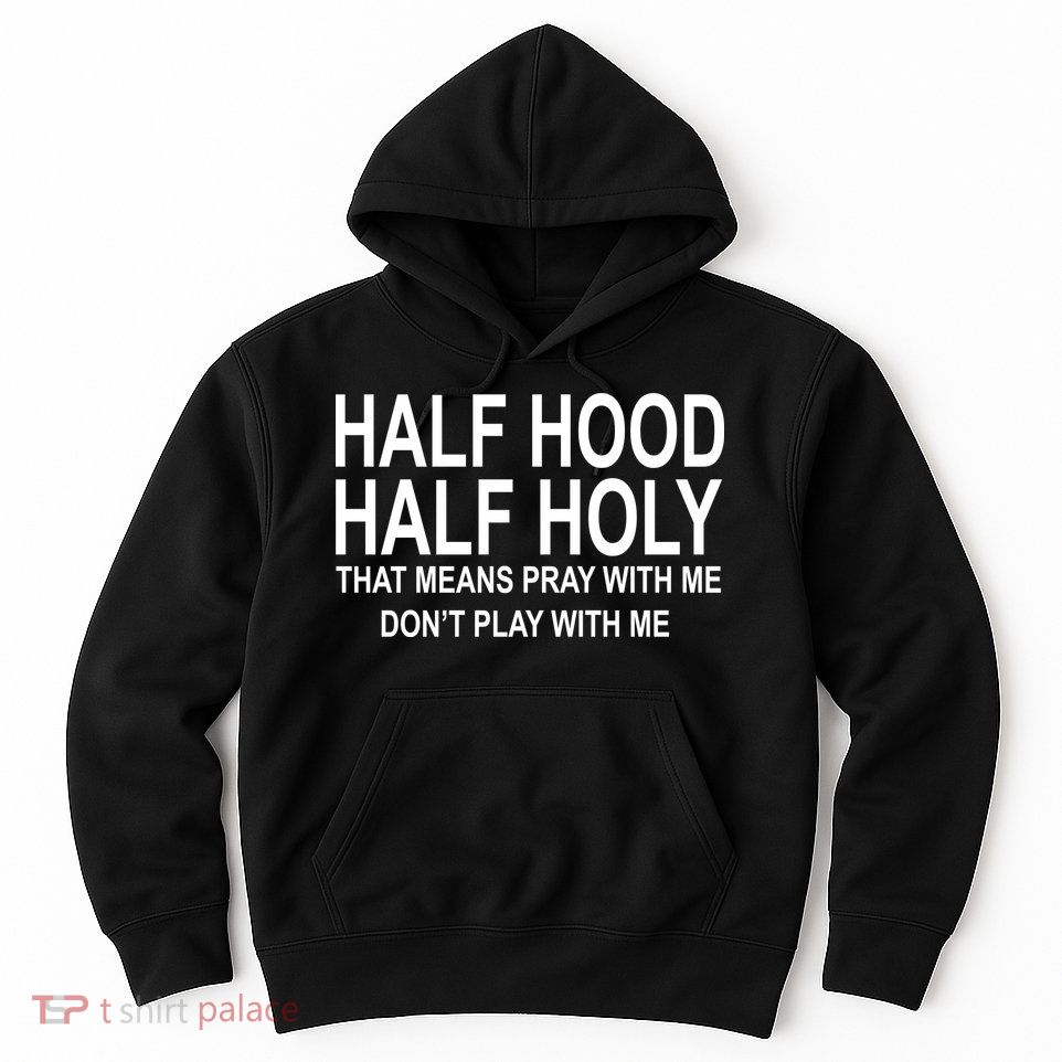 Half Hood Half Holy Pray With Me Funny Hoodie