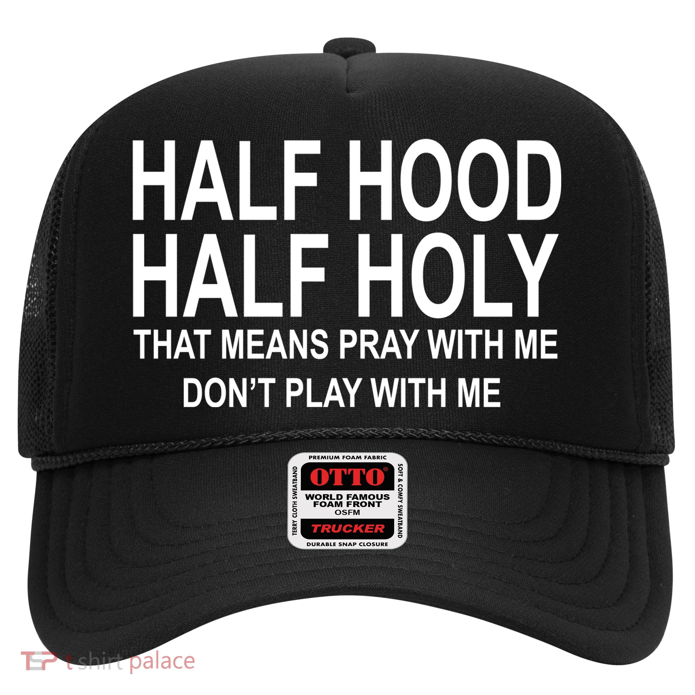 Half Hood Half Holy Pray With Me Funny Trucker Hat