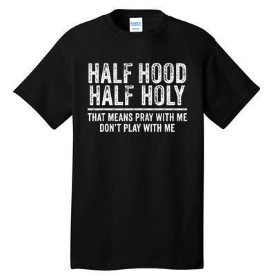 Half Hood Half Holy That Means Pray With Me Funny Tall T-Shirt