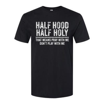 Half Hood Half Holy That Means Pray With Me Funny Softstyle CVC T-Shirt