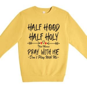 Half Hood Half Holy That Means Pray With Me Don't Play Arrow Cool Gift Premium Crewneck Sweatshirt