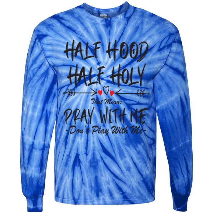 Half Hood Half Holy That Means Pray With Me Don't Play Arrow Cool Gift Tie-Dye Long Sleeve Shirt