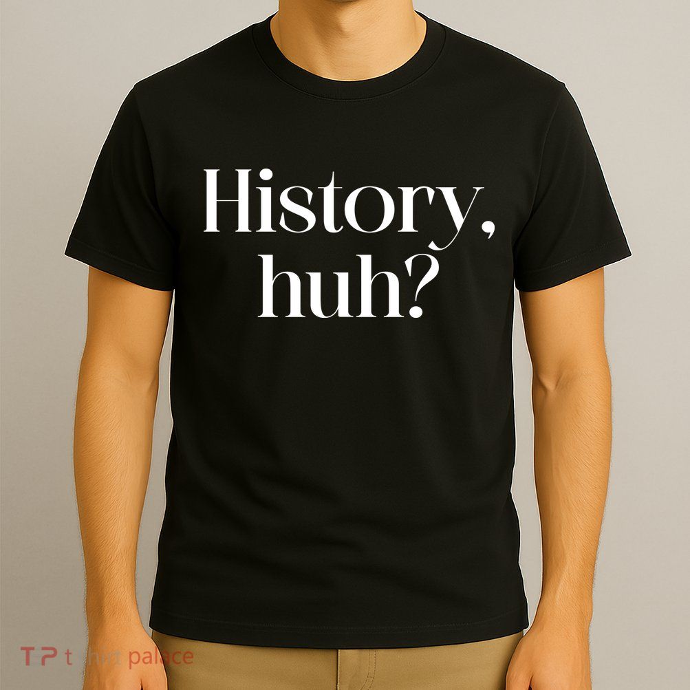 History Huh? T-Shirt