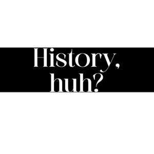 History Huh? Bumper Sticker