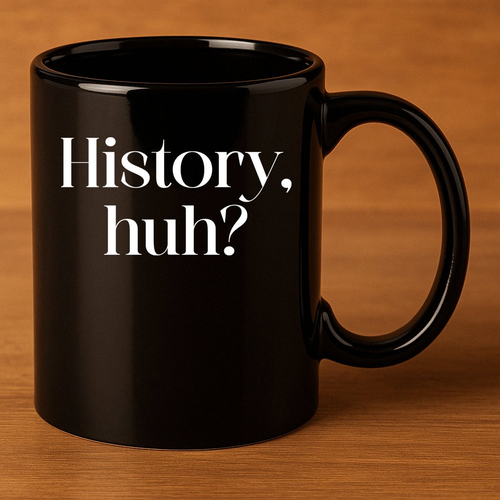 History Huh? 11oz C Handle Ceramic Mug