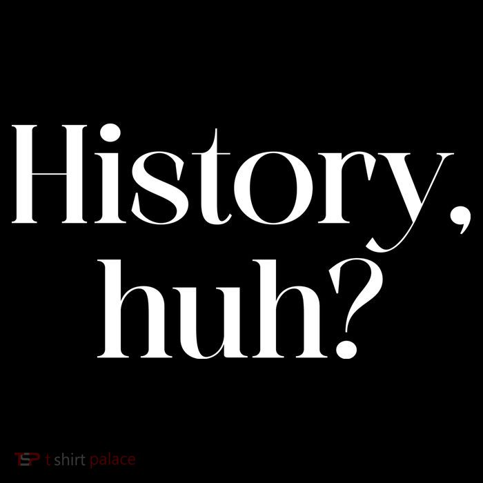 History Huh? Womens T-Shirt