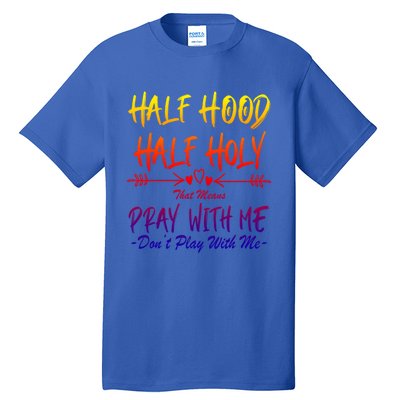 Half Hood Half Holy That Means Pray With Me Don't Play Arrow Great Gift Tall T-Shirt