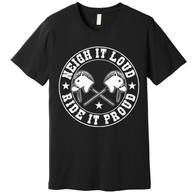 Hobby Horse Neigh It Loud Ride It Proud Hobby Horsing Premium T-Shirt
