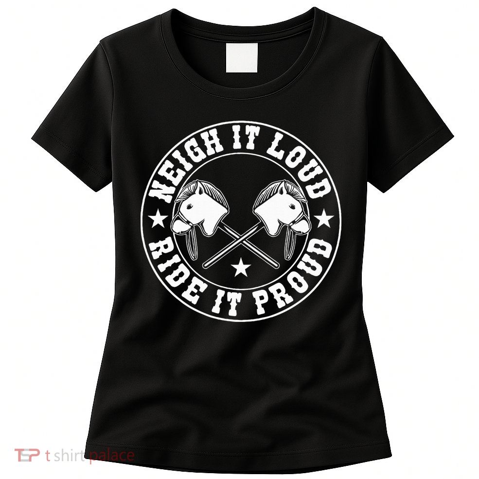Hobby Horse Neigh It Loud Ride It Proud Hobby Horsing Womens T-Shirt