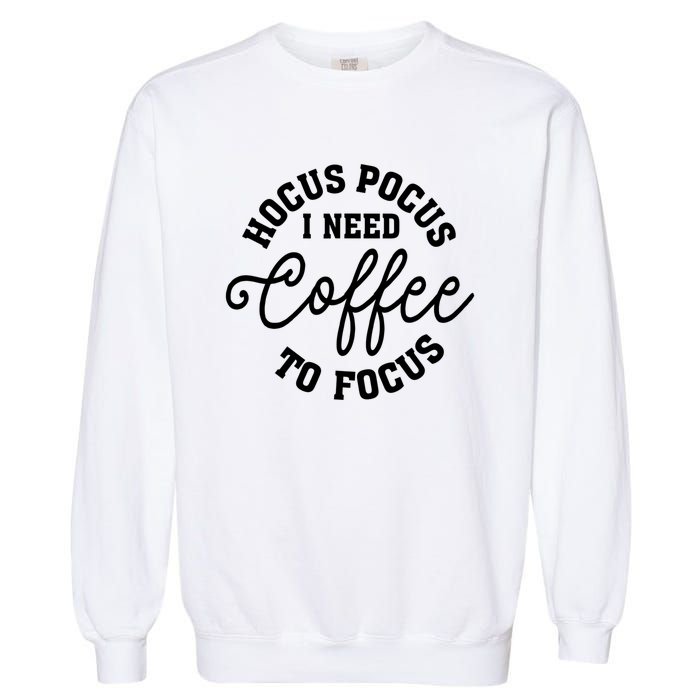 Halloween Hocus Pocus I Need Coffee To Focus Garment-Dyed Sweatshirt