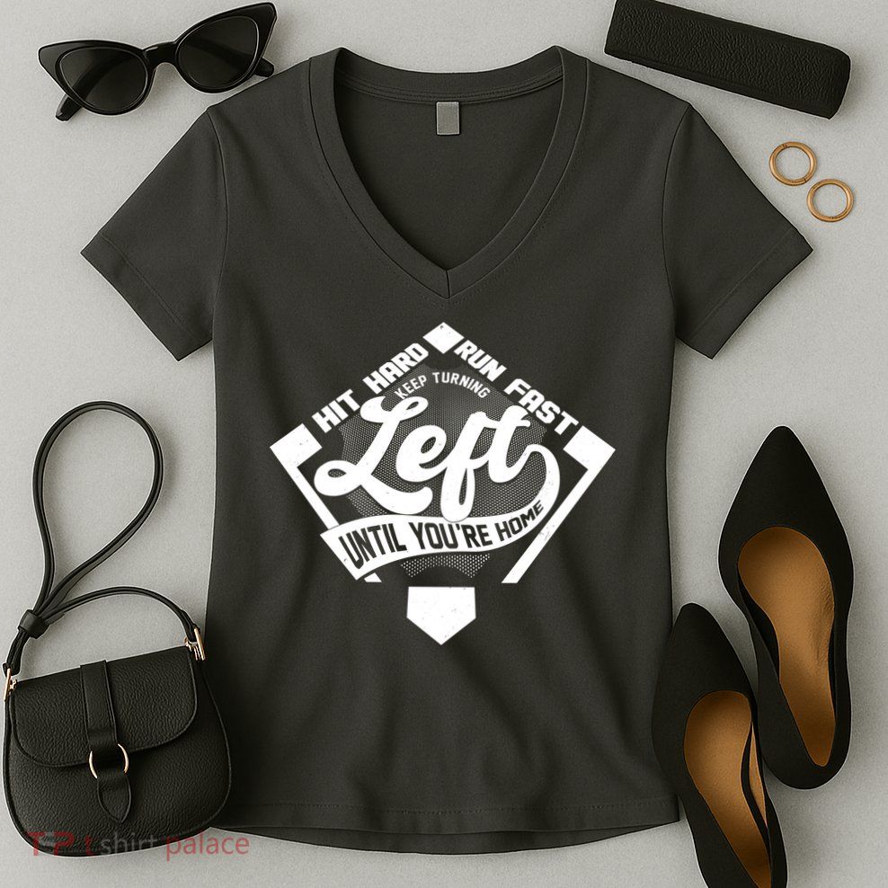 Hit Hard Run Fast Keep Turning Left Until Youre Home Baseball Women's V-Neck T-Shirt