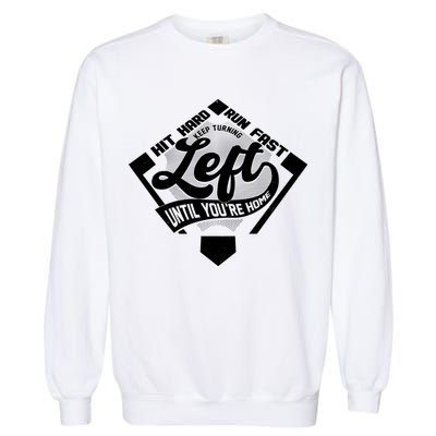 Hit Hard Run Fast Keep Turning Left Until Youre Home Baseball Garment-Dyed Sweatshirt