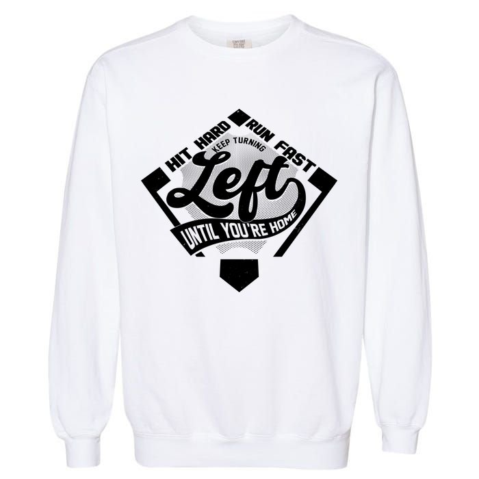Hit Hard Run Fast Keep Turning Left Until Youre Home Baseball Garment-Dyed Sweatshirt