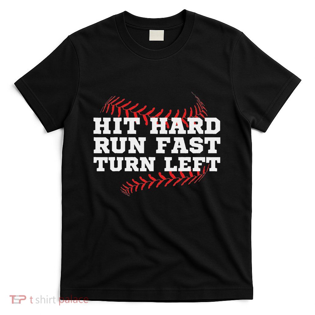 Hit Hard Run Fast Turn Left Funny Baseball Player & Fan T-Shirt