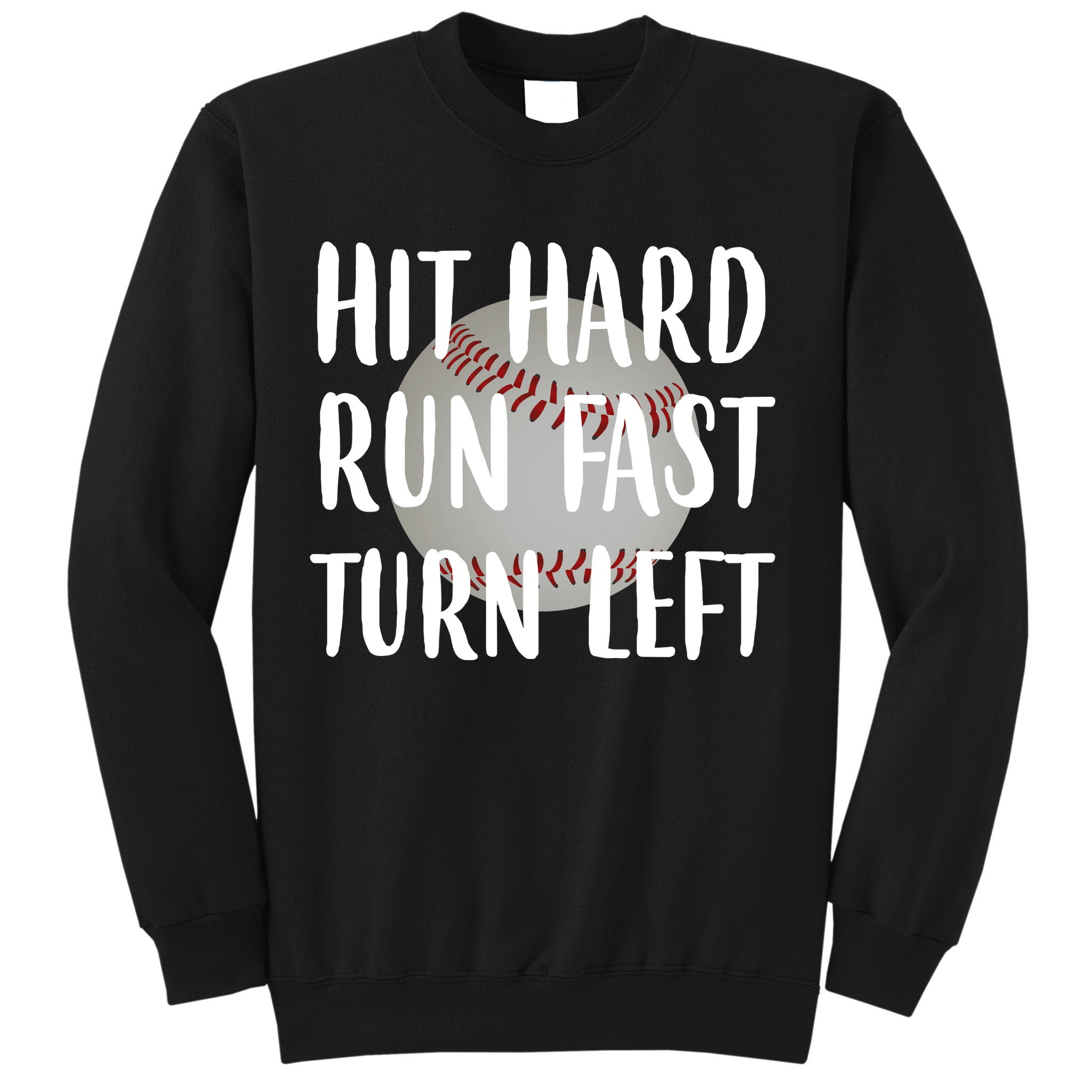 Hit Hard Run Fast Turn Left Baseball Sweatshirt