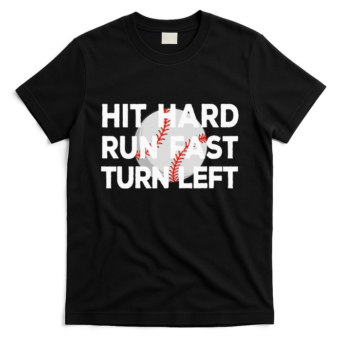 Hit Hard Run Fast Turn Left Baseball T-Shirt