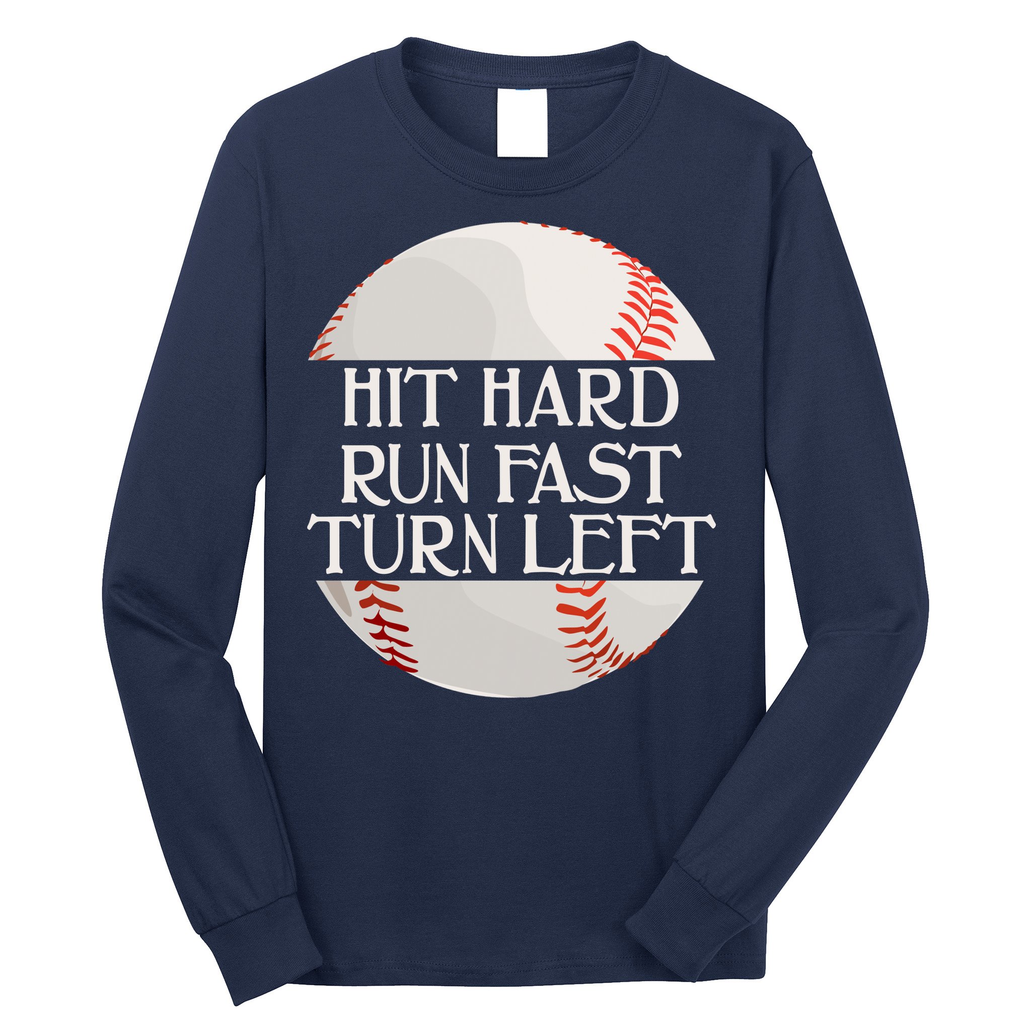 Hit Hard Run Fast Turn Left Funny Baseball Long Sleeve Shirt