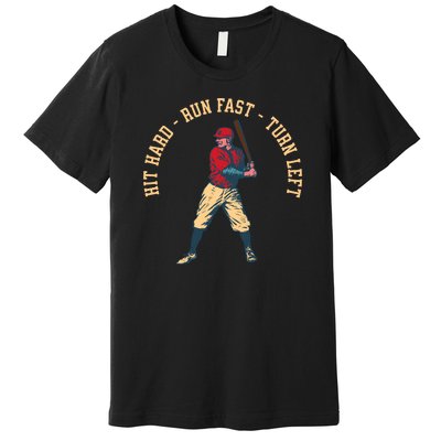 Hit Hard Run Fast Turn Left Funny Baseball Player & Fan Premium T-Shirt