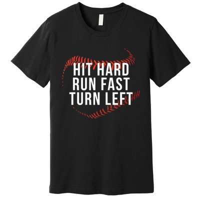 Hit Hard Run Fast Turn Left Funny Baseball Premium T-Shirt