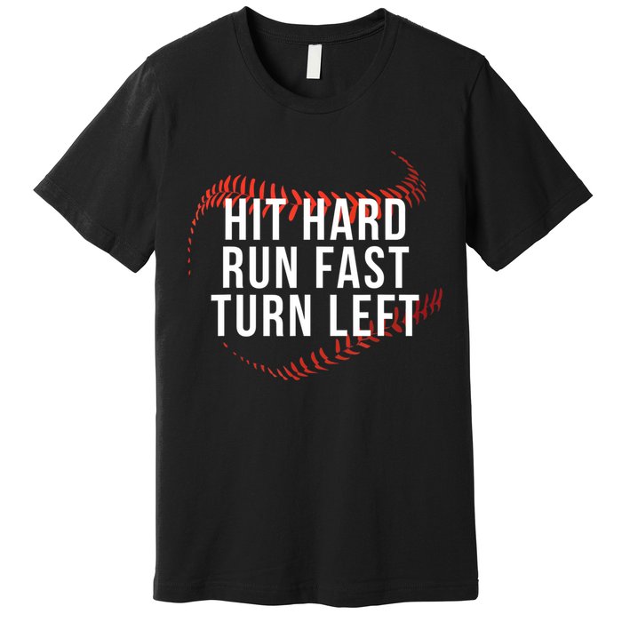 Hit Hard Run Fast Turn Left Funny Baseball Premium T-Shirt