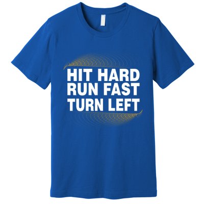 Hit Hard Run Fast Turn Left Players Cool Gift Premium T-Shirt