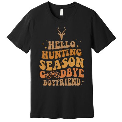 Hello Hunting Season Goodbye Boyfriend Premium T-Shirt