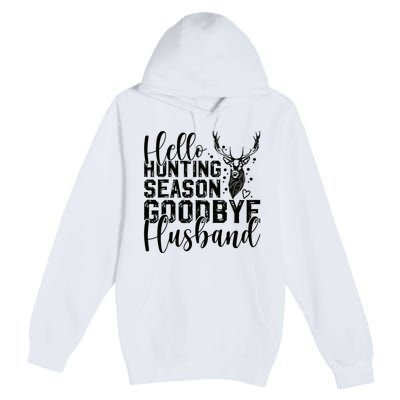 Hello Hunting Season Goodbye Husband Deer Hunting Season Premium Pullover Hoodie