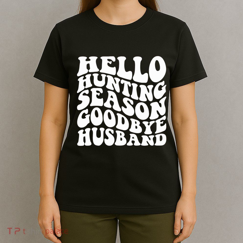 Hello Hunting Season Goodbye Husband T-Shirt