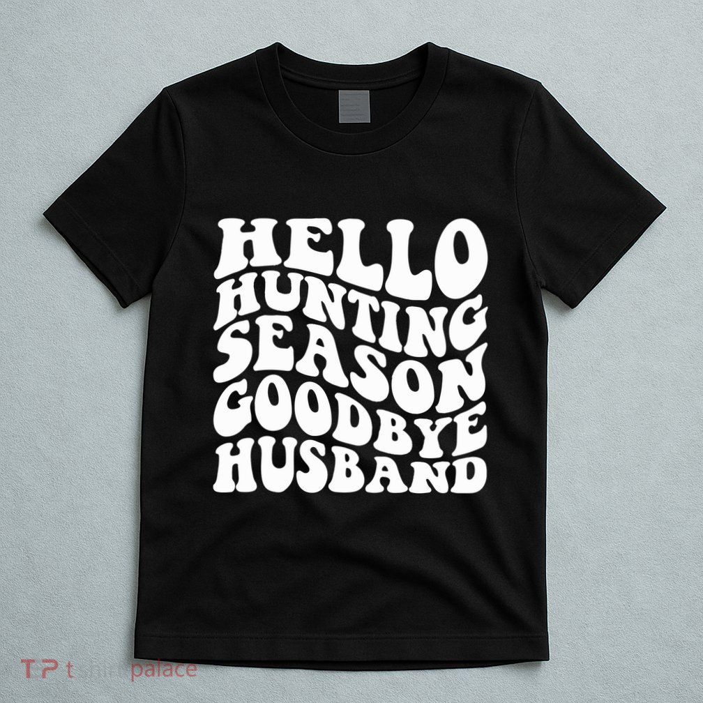 Hello Hunting Season Goodbye Husband T-Shirt