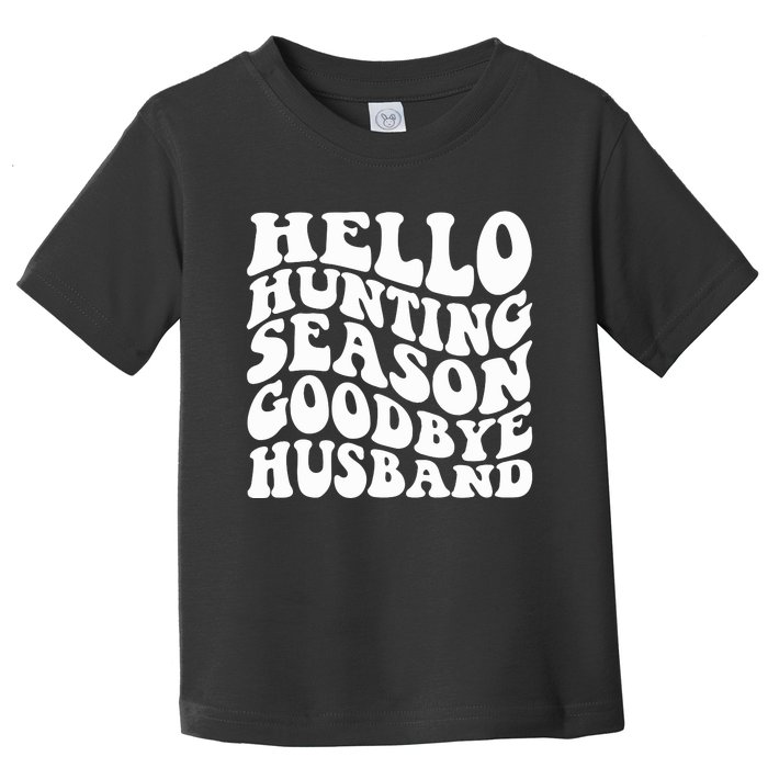 Hello Hunting Season Goodbye Husband Toddler T-Shirt