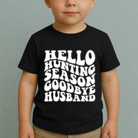 Hello Hunting Season Goodbye Husband Toddler T-Shirt