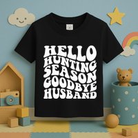 Hello Hunting Season Goodbye Husband Toddler T-Shirt