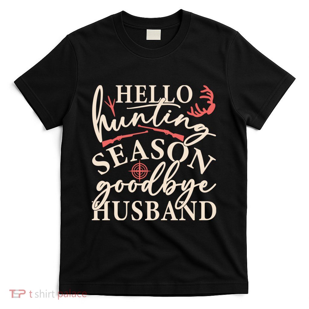 Hello Hunting Season Goodbye Husband T-Shirt