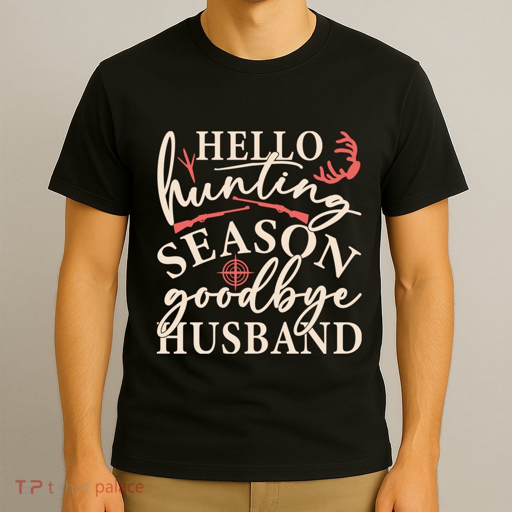 Hello Hunting Season Goodbye Husband T-Shirt