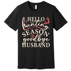 Hello Hunting Season Goodbye Husband Premium T-Shirt