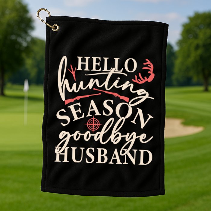 Hello Hunting Season Goodbye Husband Golf Towel
