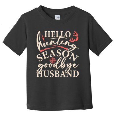 Hello Hunting Season Goodbye Husband Toddler T-Shirt