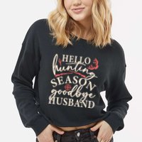 Hello Hunting Season Goodbye Husband Cropped Pullover Crew