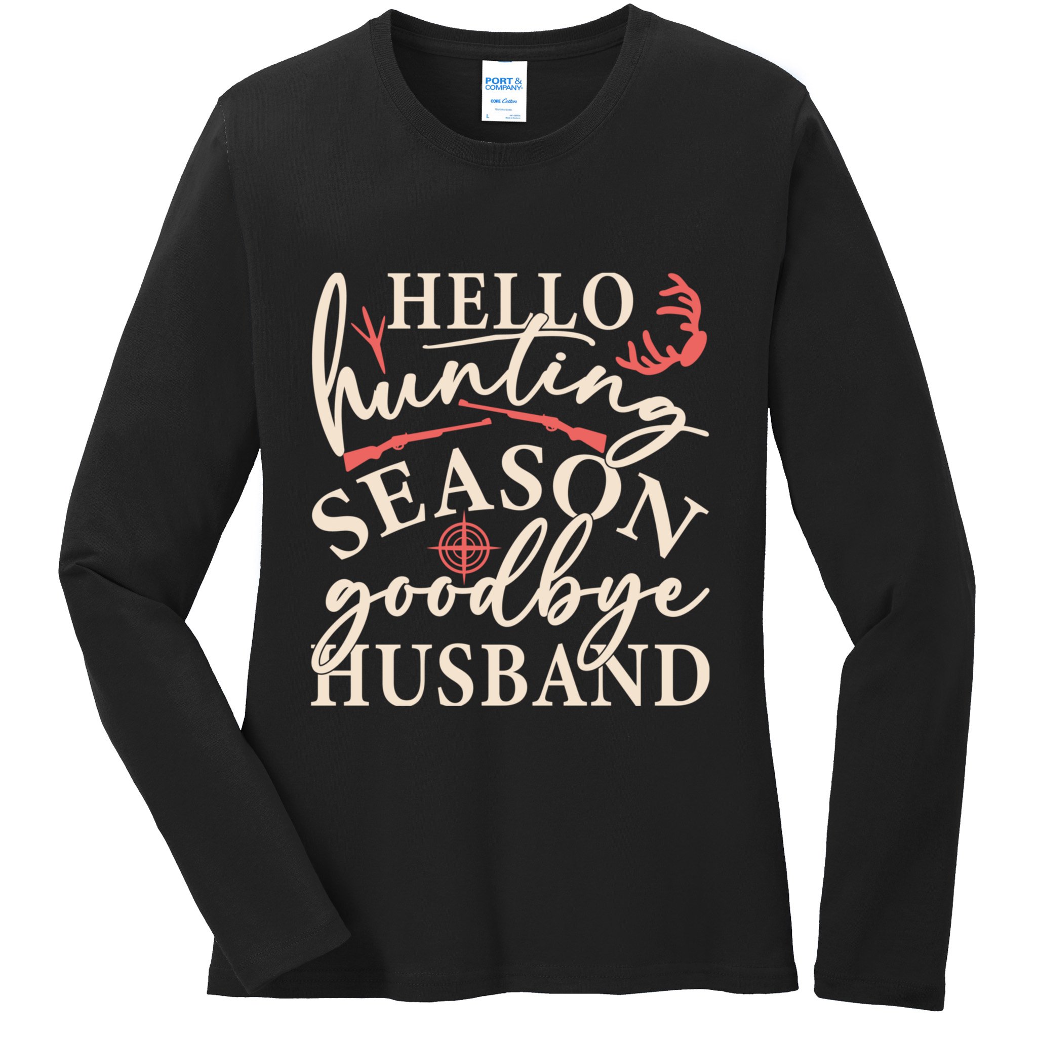 Hello Hunting Season Goodbye Husband Ladies Long Sleeve Shirt