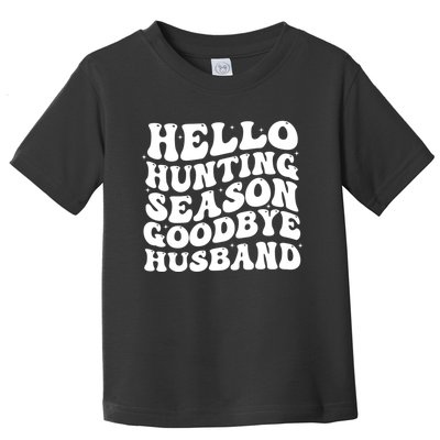 Hello Hunting Season Goodbye Husband Toddler T-Shirt