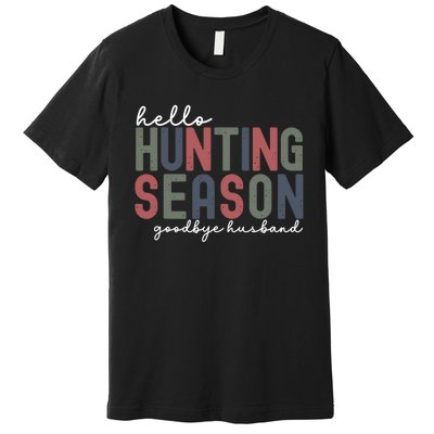 Hello Hunting Season Goodbye Husband Premium T-Shirt