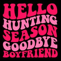 Hello Hunting Season Goodbye Boyfriend Cooling Performance Crew T-Shirt