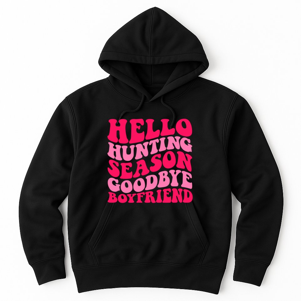 Hello Hunting Season Goodbye Boyfriend Hoodie