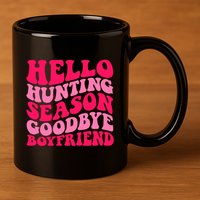 Hello Hunting Season Goodbye Boyfriend 11oz C Handle Ceramic Mug
