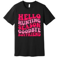 Hello Hunting Season Goodbye Boyfriend Premium T-Shirt