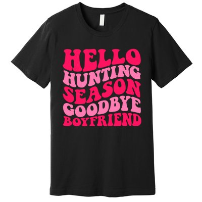 Hello Hunting Season Goodbye Boyfriend Premium T-Shirt