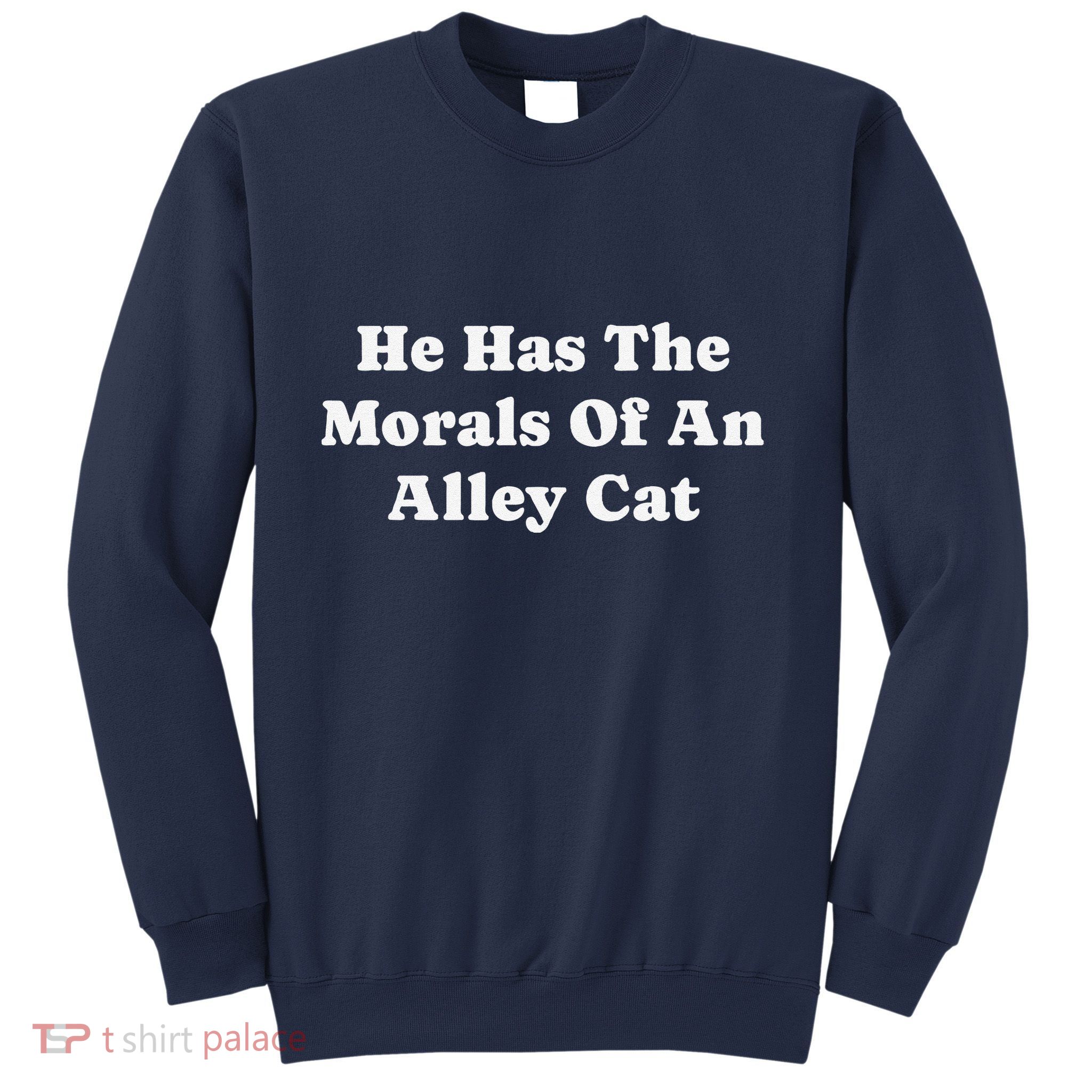 He Has The Morals Of An Alley Cat Sweatshirt