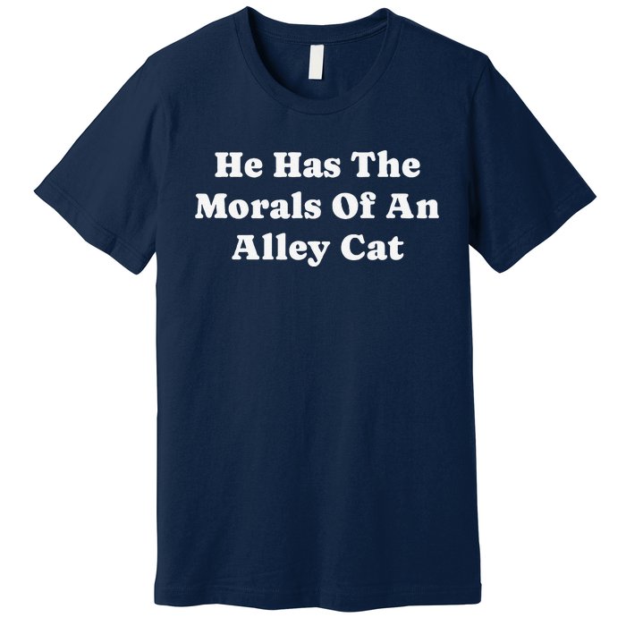 He Has The Morals Of An Alley Cat Premium T-Shirt